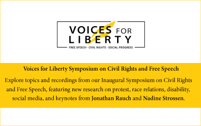 Voices for Liberty Symposium with text Explore topics and recordings from our Inaugural Symposium on Civil Rights and Free Speech, featuring new research on protest, race relations, disability, social media, and keynotes from Jonathan Rauch and Nadine Strossen